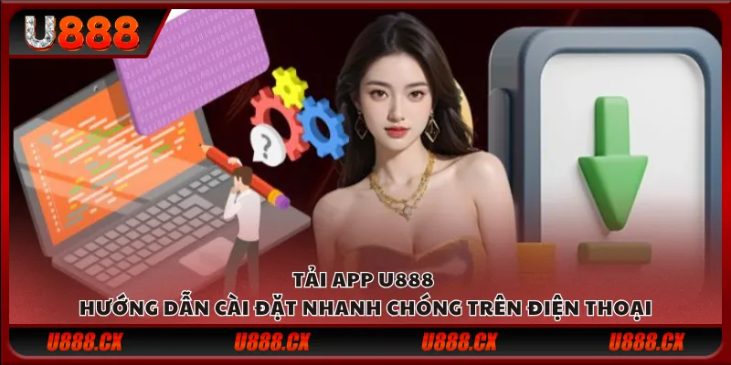 Tải App U888 - Hướng dẫn cài đặt nhanh chóng trên điện thoại