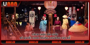 Cách chơi bài chòi - Bí quyết chơi trúng thưởng cực dễ
