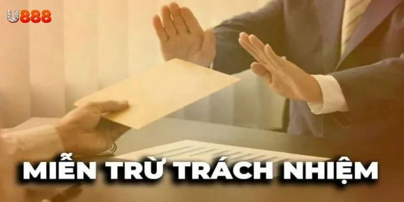 Những trường hợp U888 không chịu trách nhiệm pháp lý
