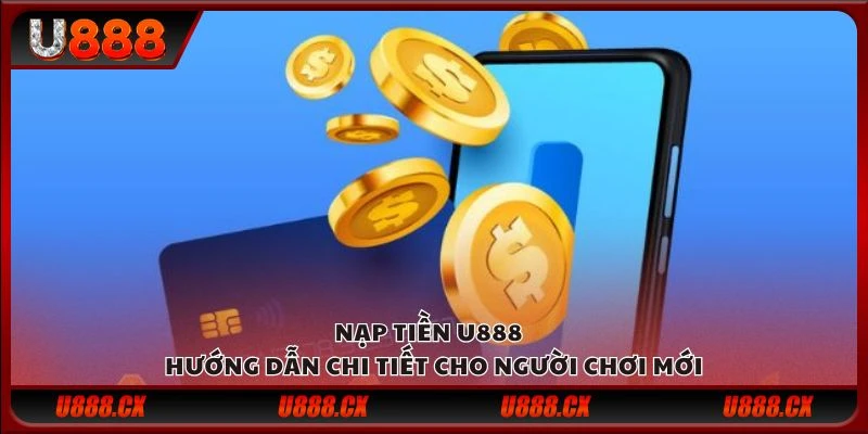 Nạp tiền U888 - Hướng dẫn chi tiết cho người chơi mới