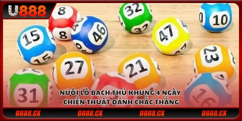 Nuôi lô bạch thủ khung 4 ngày - Chiến thuật đánh chắc thắng